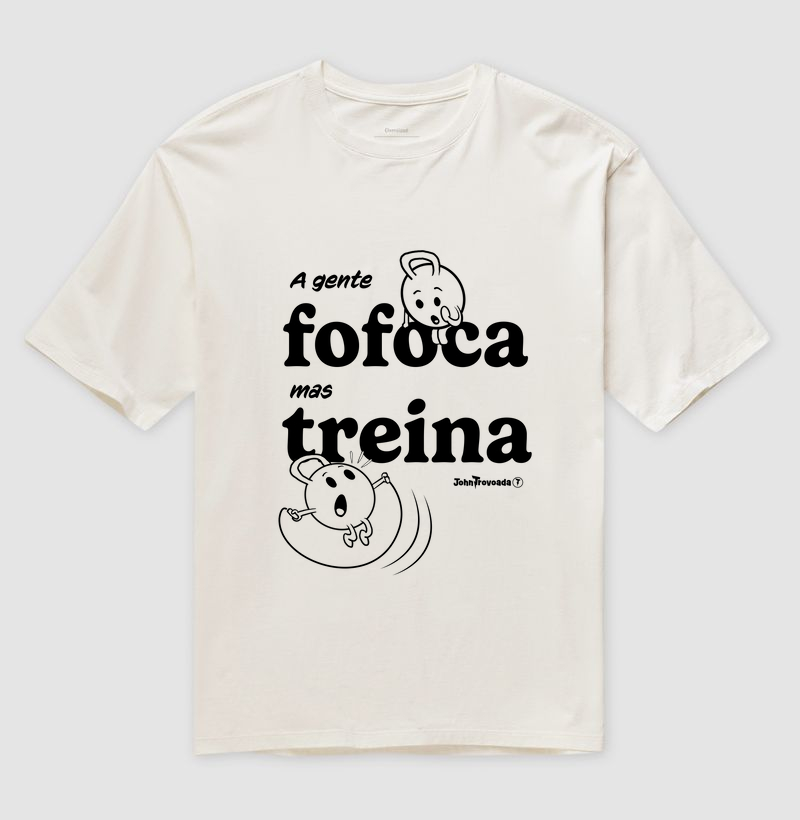 Oversized a gente fofoca mas treina 