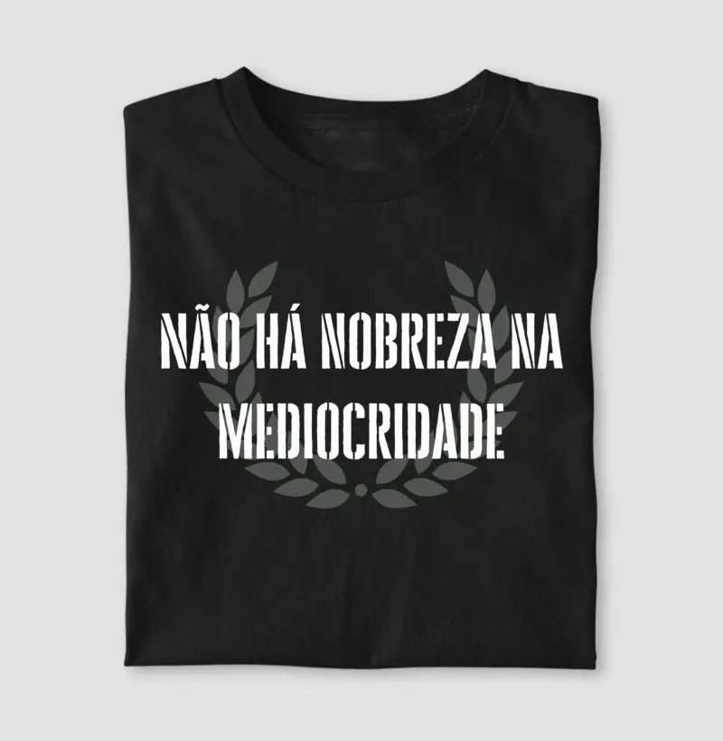 "Não Há Nobreza na Mediocridade"