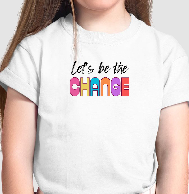 Camiseta Kids Feminina Let's be the change (vamos ser a mudança) | 100% algodão