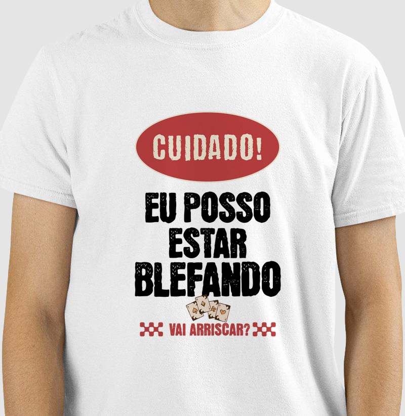 Camiseta "Cuidado! Eu Posso Estar Blefando"