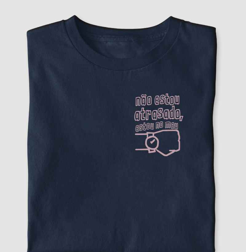Camiseta Não Estou Atrasado, Estou no meu Tempo Que Quero