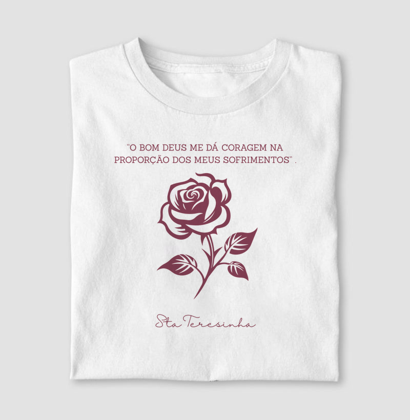 Camiseta Santa Teresinha "O bom Deus me dá coragem na proporção dos meus sofrimentos".