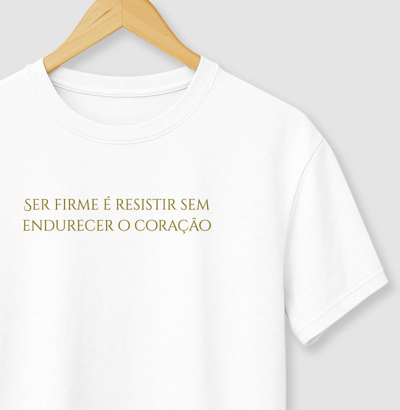Ser firme é resistir sem endurecer o coração