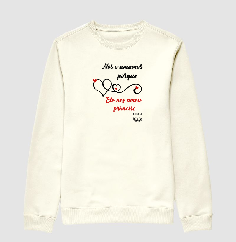 Suéter Moletom Nós o amamos porque Ele nos amou primeiro.