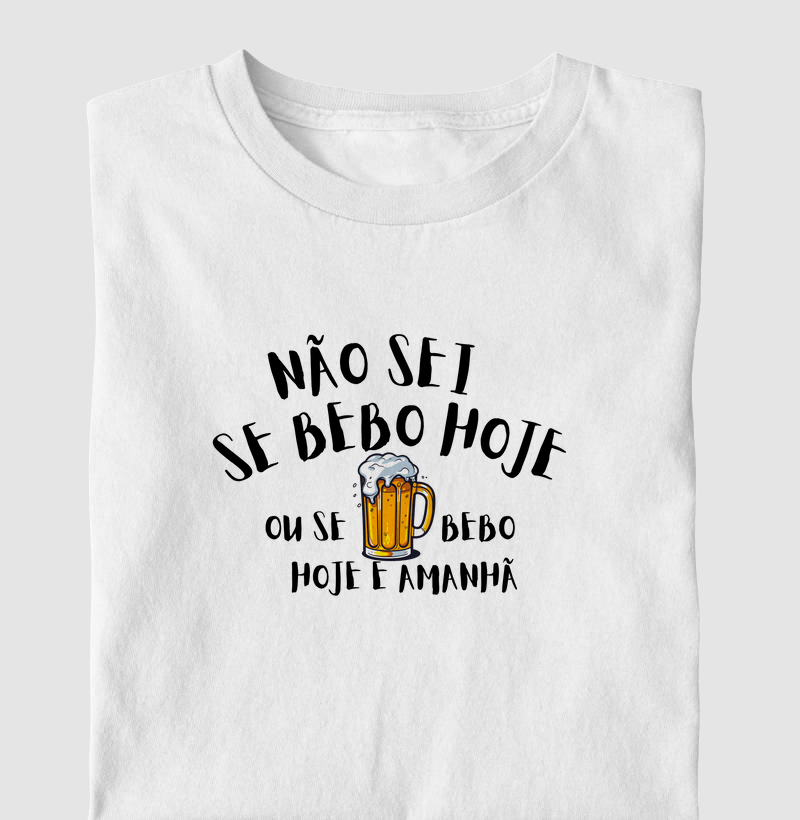 não sei se bebo hoje ou se bebo hoje e amanhã