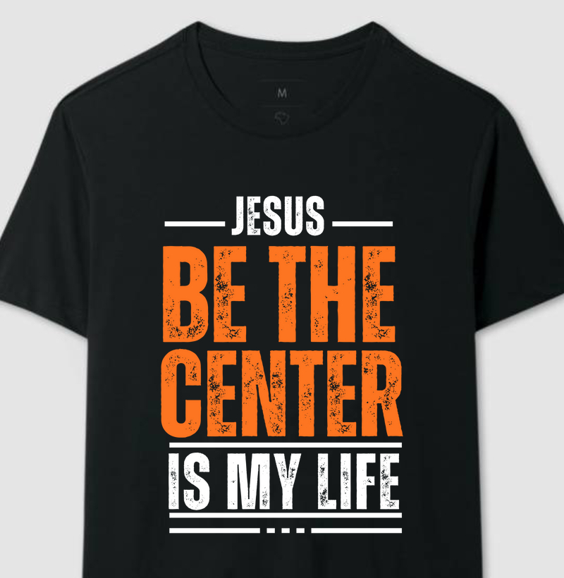 “JESUS BE THE CENTER OF MY LIFE”