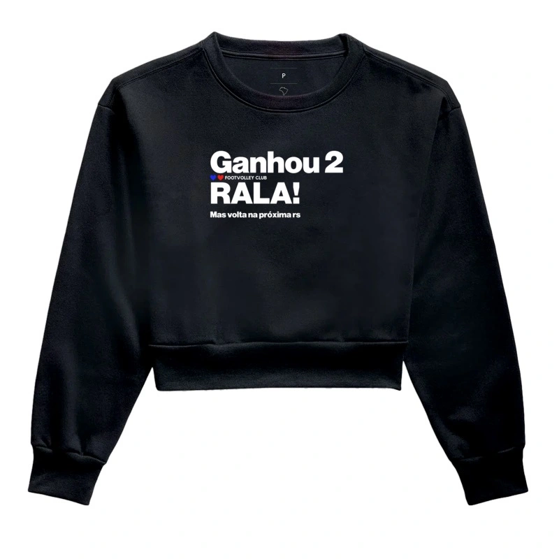 Moleton Cropped -  "Ganhou duas Rala!"