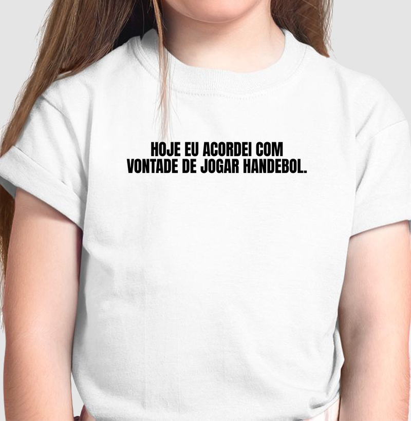 Camiseta KIDS de Handebol - HOJE EU ACORDEI COM VONTADE DE JOGAR HANDEBOL.