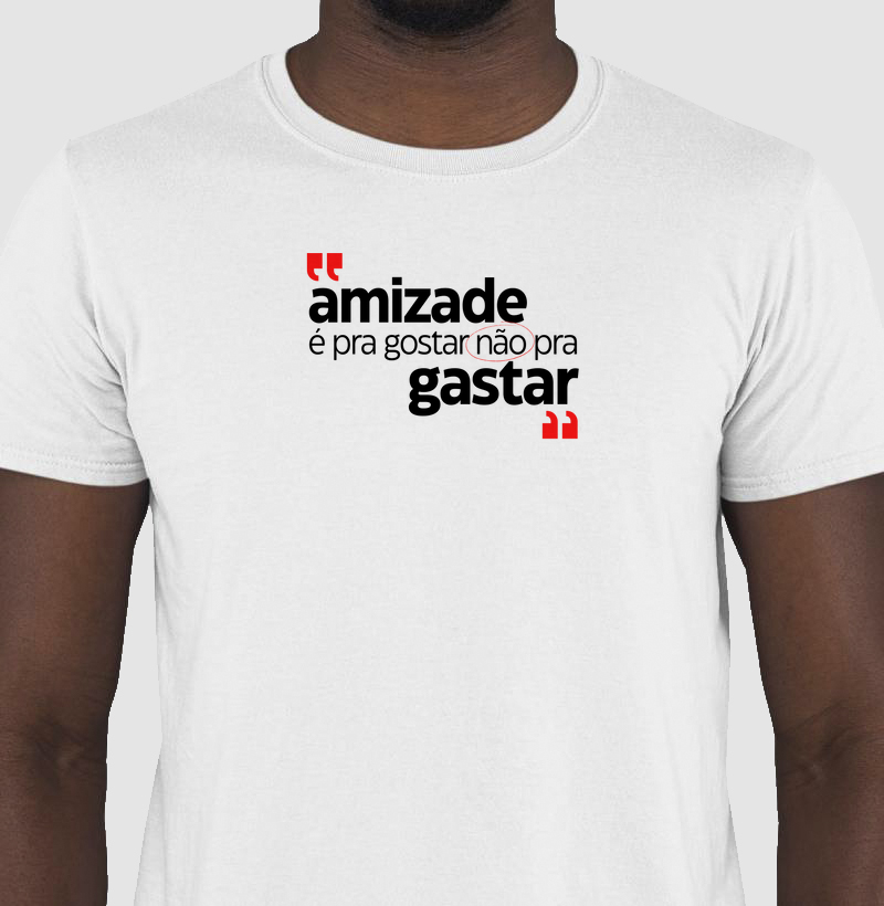 Amizade é pra gostar não pra gastar