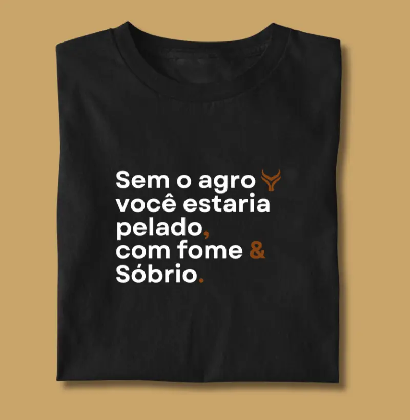 Sem o agro você estaria com fome pelado e sóbrio 