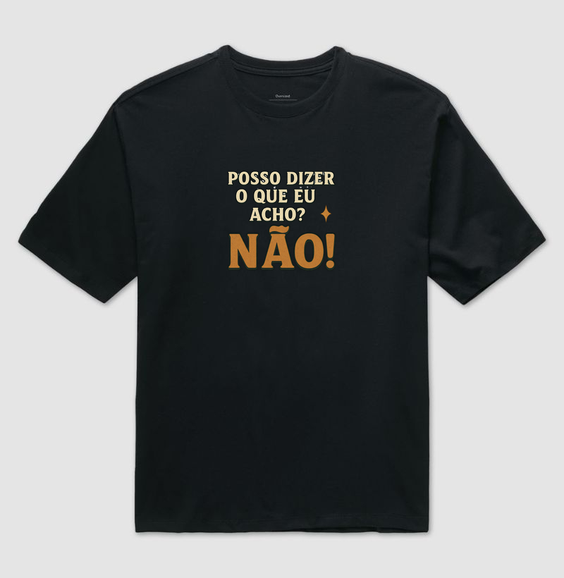 Posso dizer o que eu acho? NÃO!