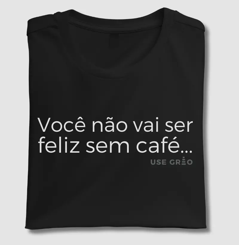 Você não vai ser feliz sem café