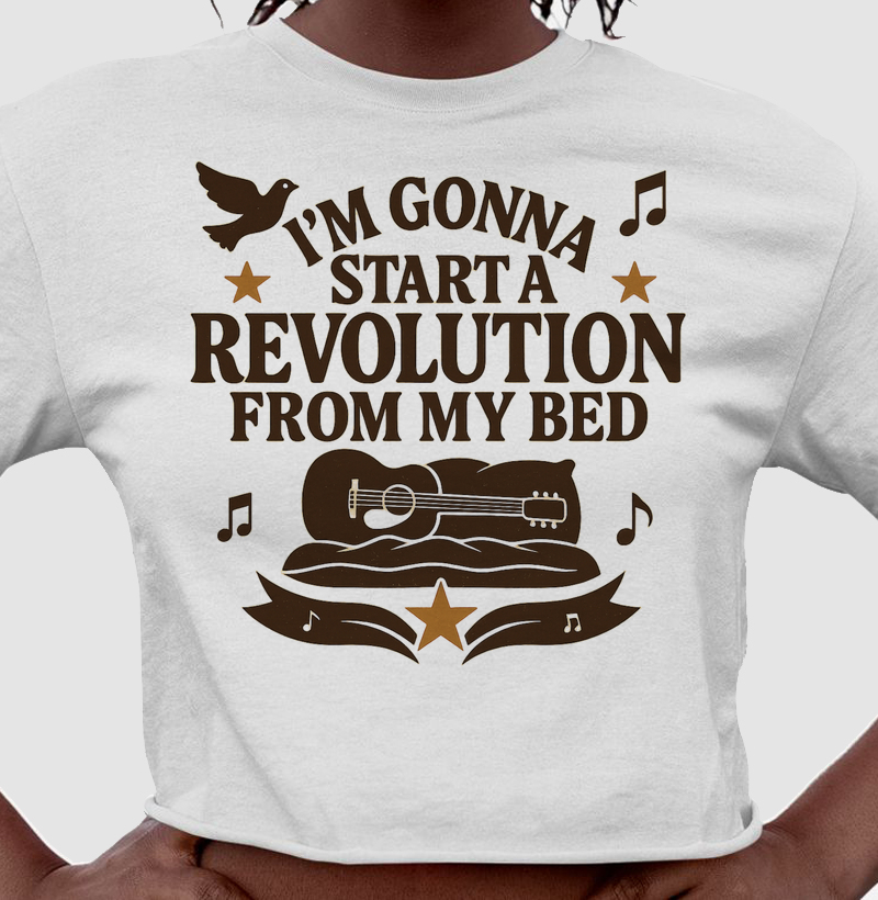 I´m gonna start a revolution from my bed