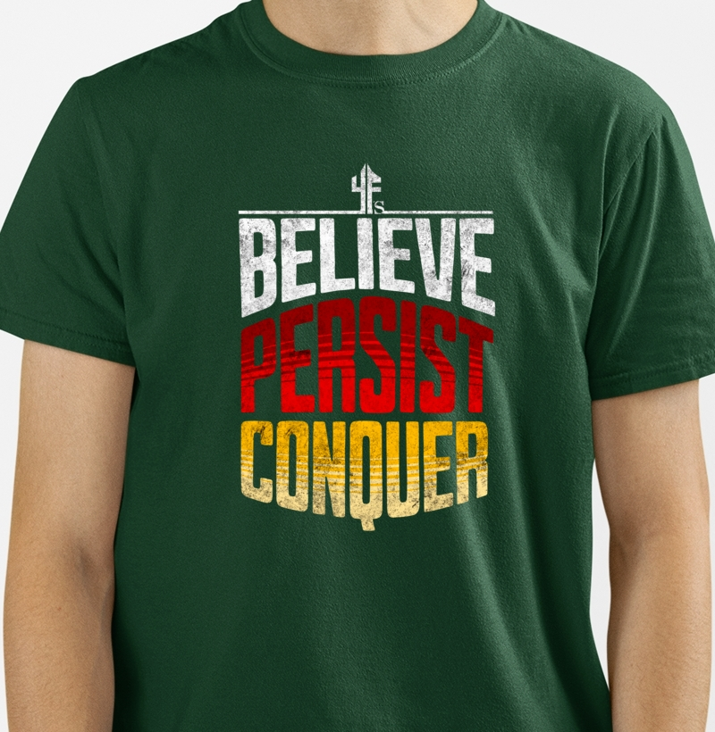 BELIEVE, PERSIST, CONQUER