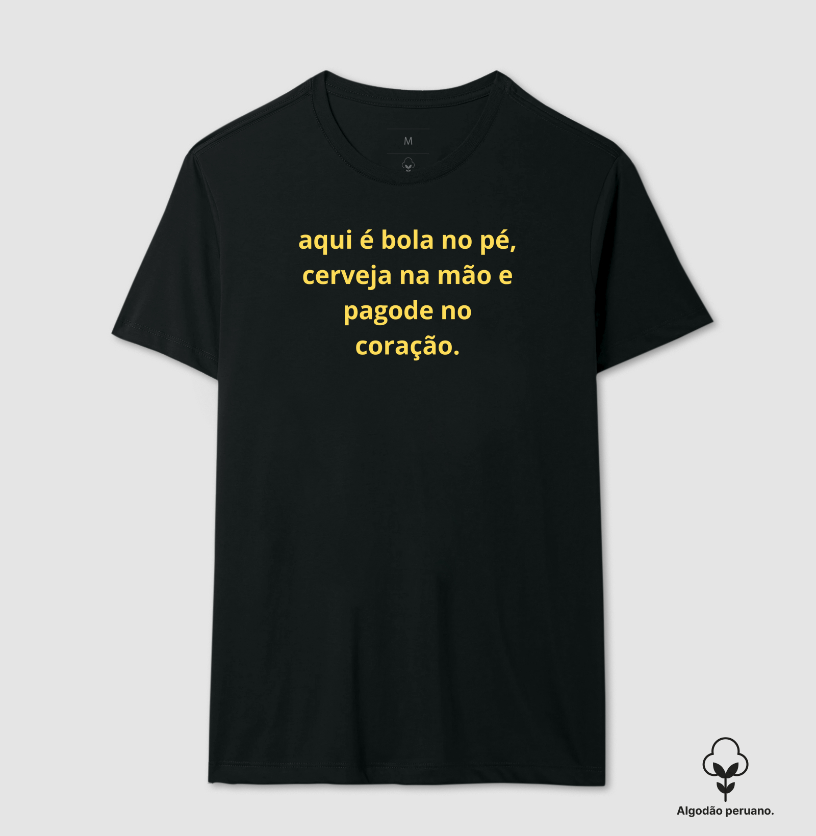 camisa aqui é bola no pé, cerveja na mão e pagode no coração.