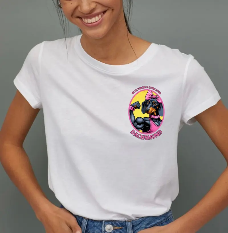 [Camiseta] Seja forte e corajosa - Dachshund
