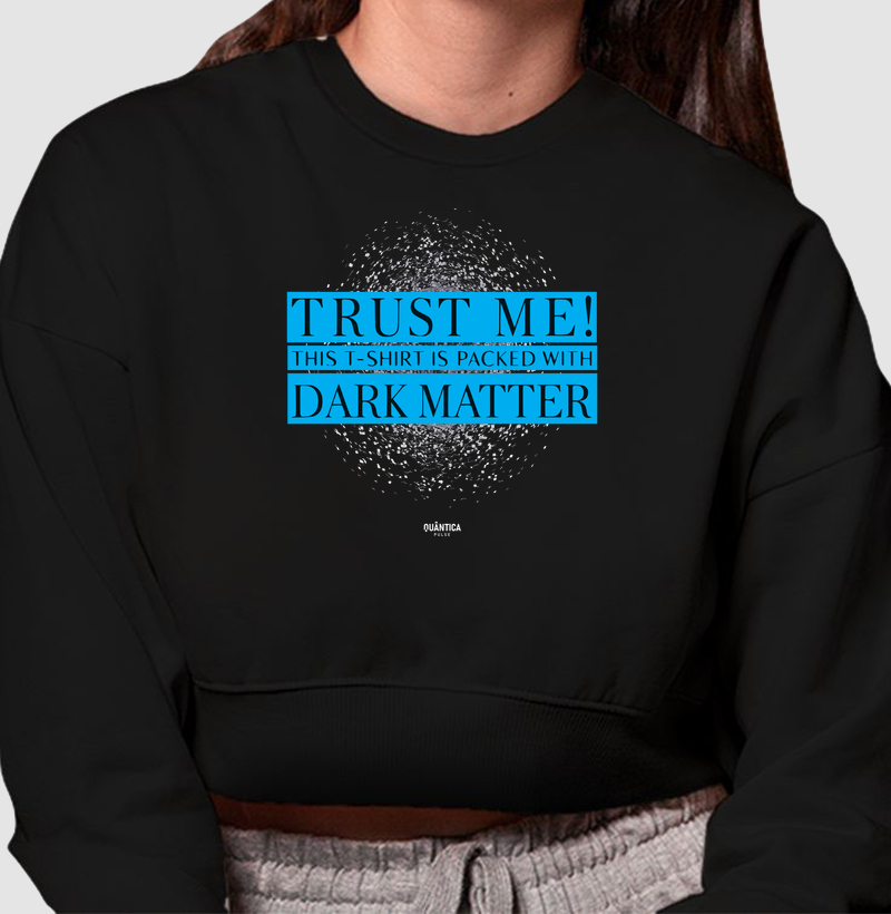 Cropped Moletom Física Quântica - Trust Me! This T-Shirt is Packed with Dark Matter
