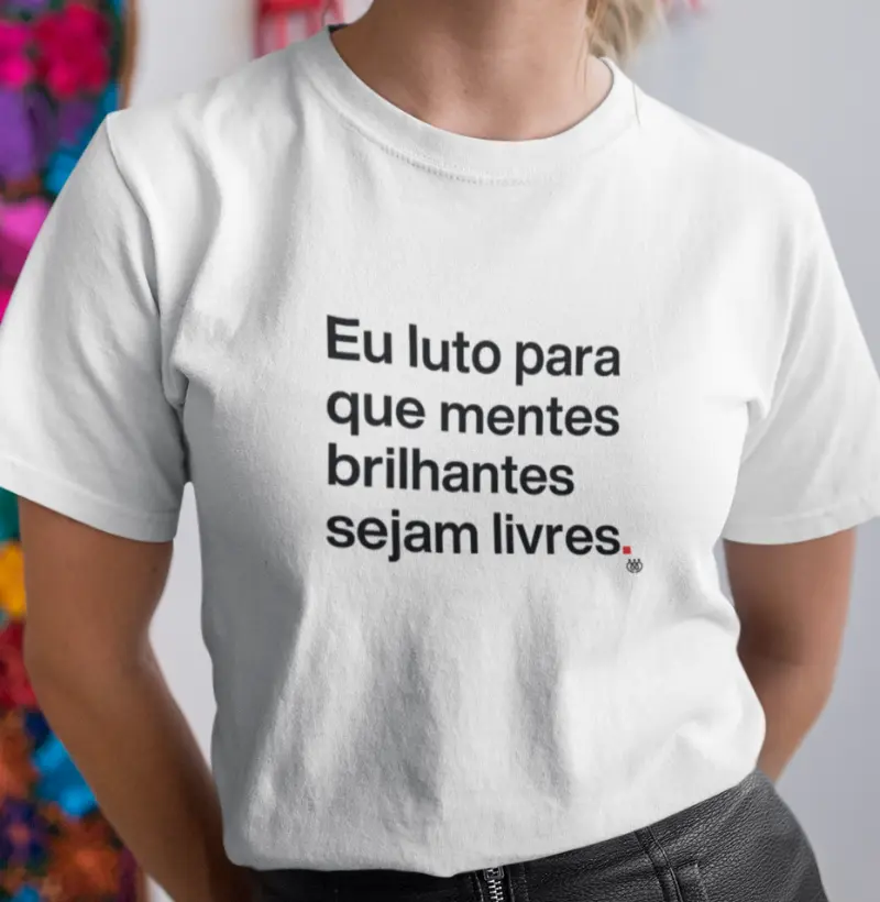 Eu luto para que mentes brilhantes sejam livres