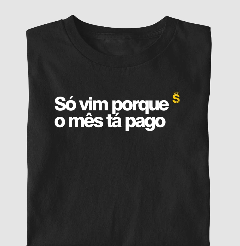 Só vim porque o mês tá pago