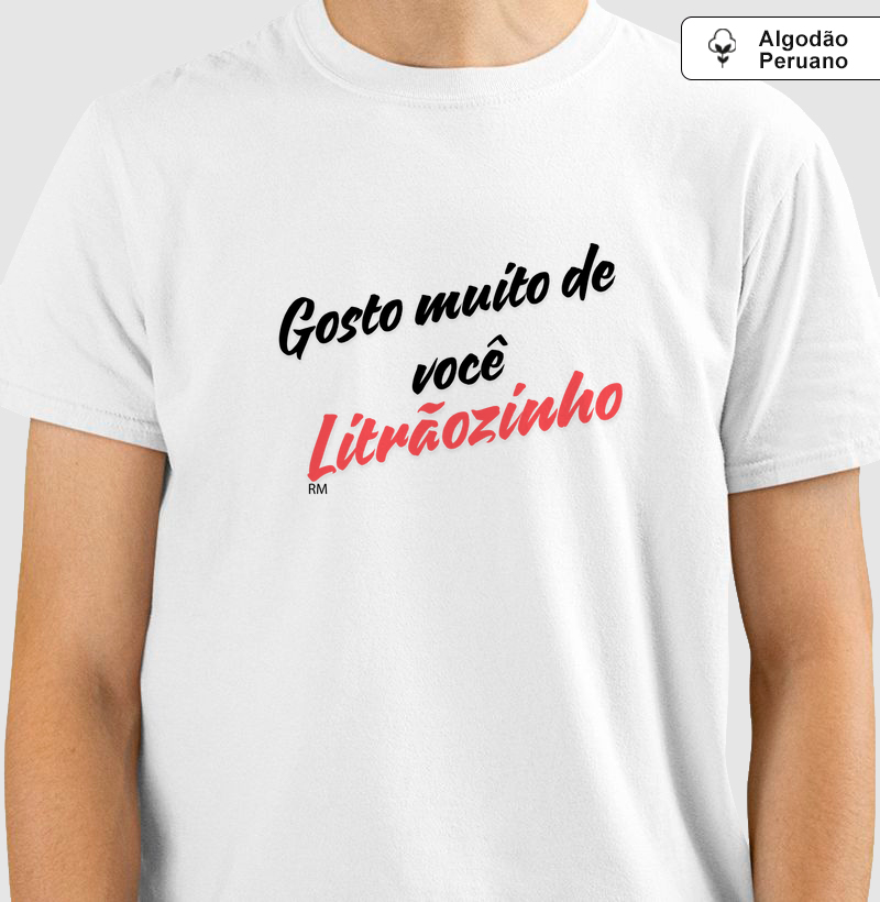 Camiseta Algodão Peruano -  Gosto Muito de Você Litrãozinho