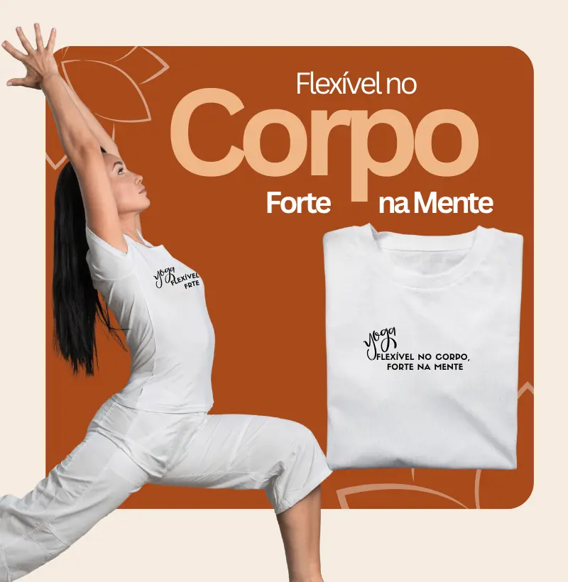 Flexível no corpo,  forte na mente.