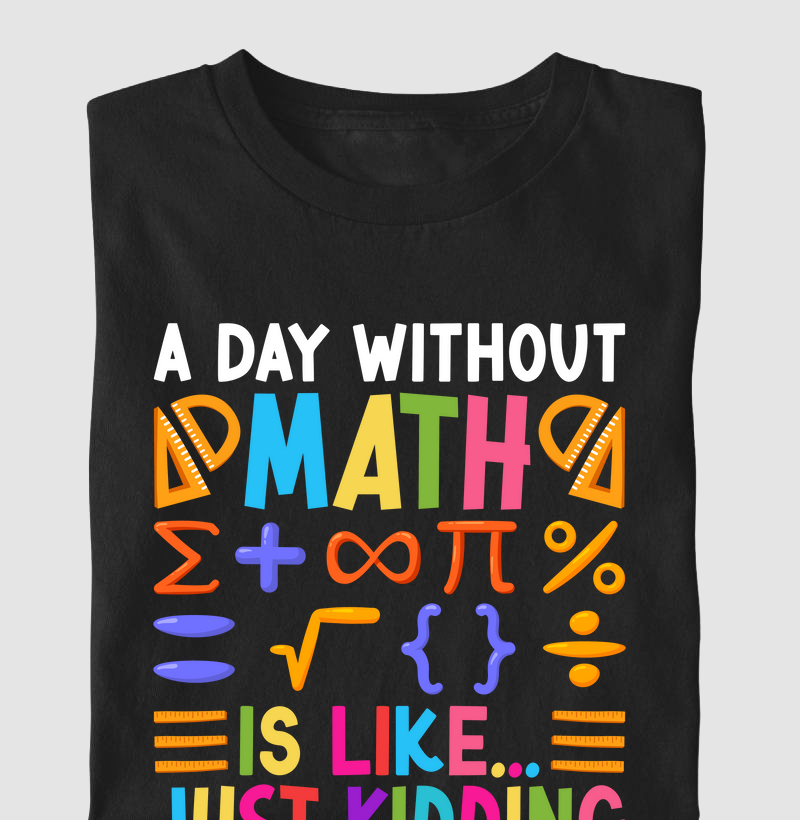 A DAY WITHOUT MATH IS LIKE... 