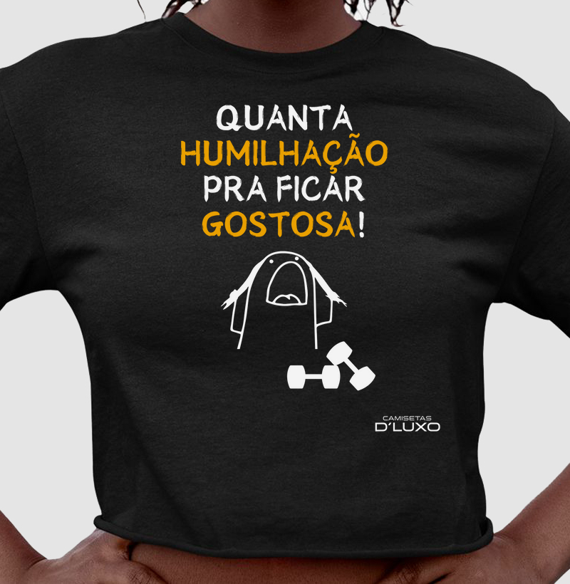 Quanta humilhação pra ficar gostosa