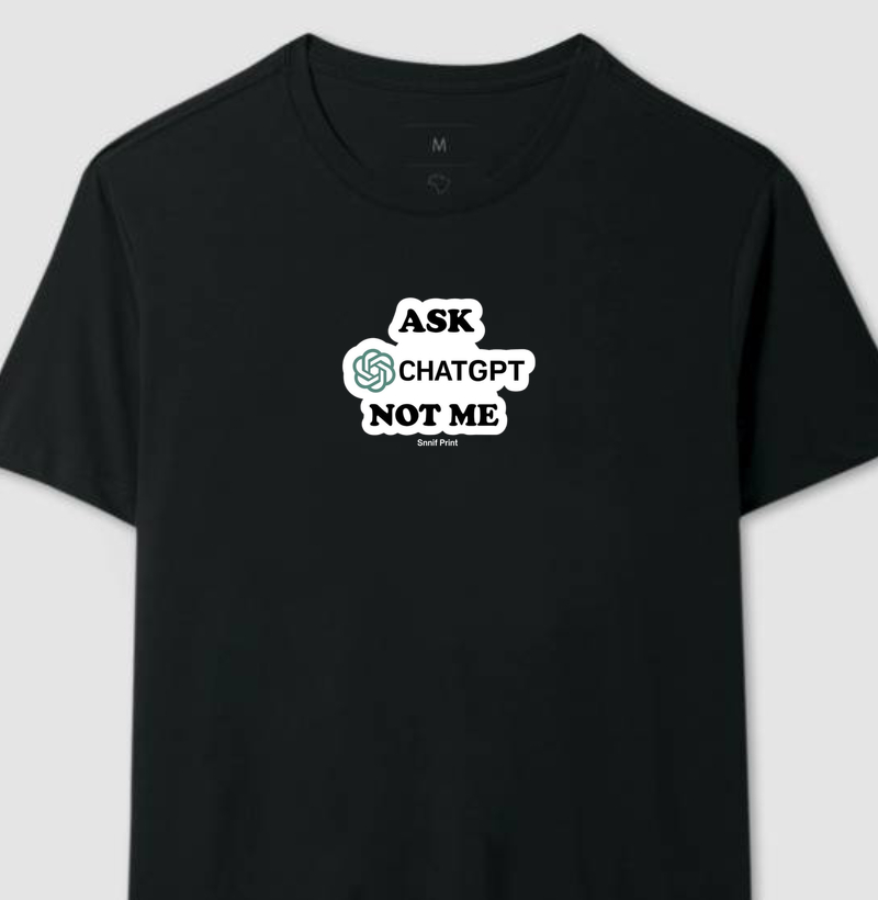 "ASK CHATGPT NOT ME"