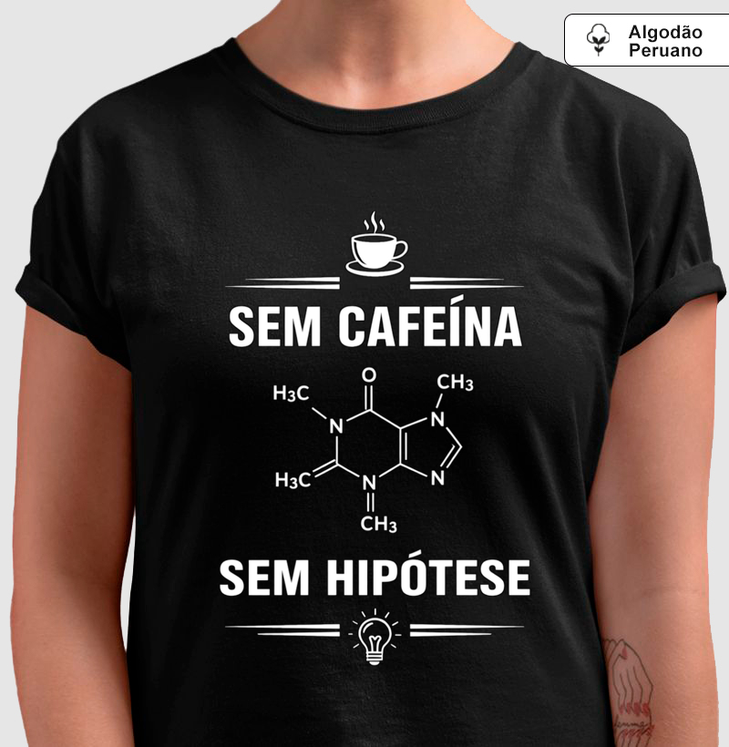Camiseta Sem Cafeína, Sem Hipótese - Masculino e Feminino