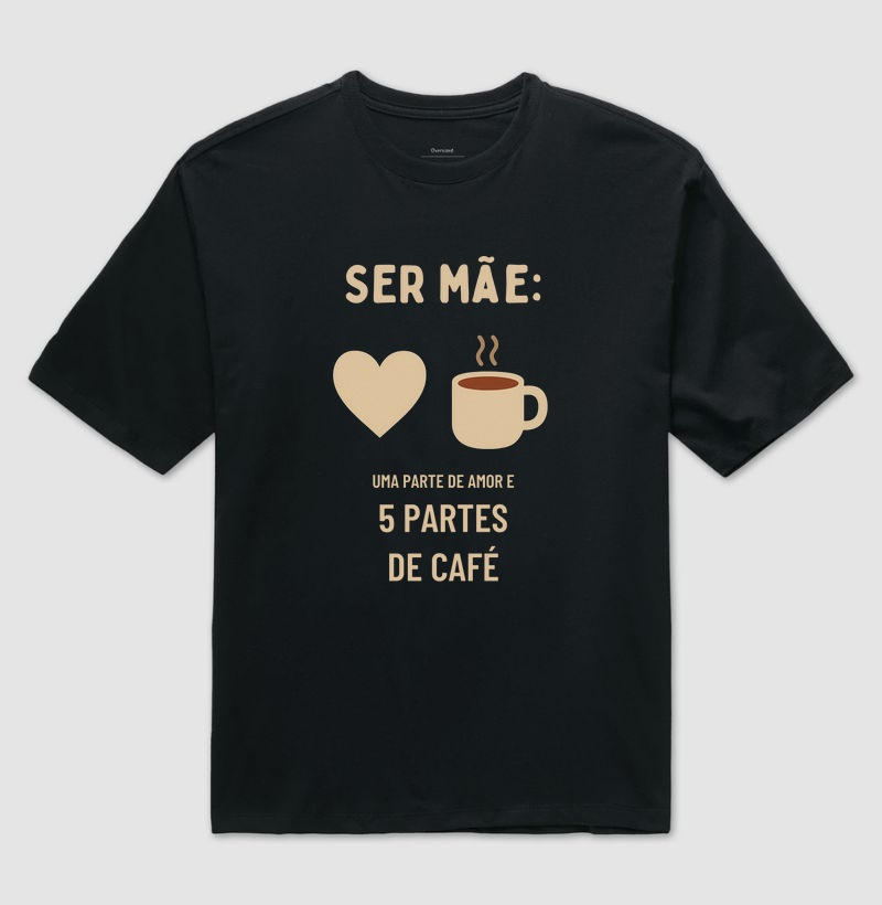 Camiseta Café Ser mãe: uma parte de amor e 5 partes de café Camiseta Presente Dia dos Pais