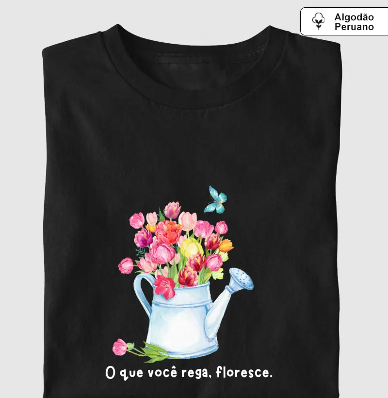 O que você rega, floresce.
