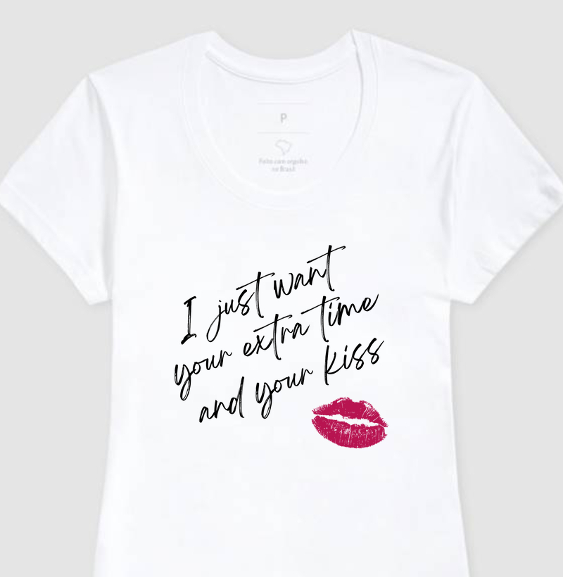 Camiseta I just want  your extra time and your kiss
