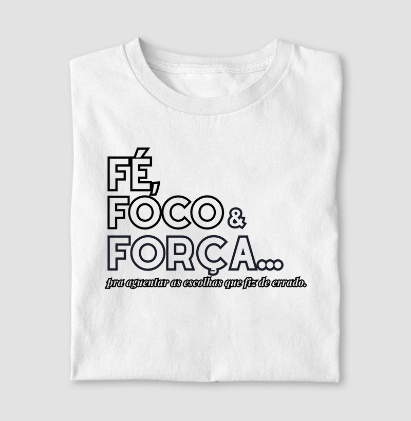 Fé, Foco e Força... pra aguentar as escolhas erradas que fiz.