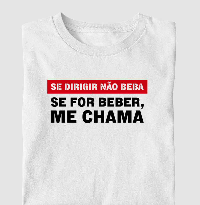 Se dirigir não beba. Se for beber, me chama.