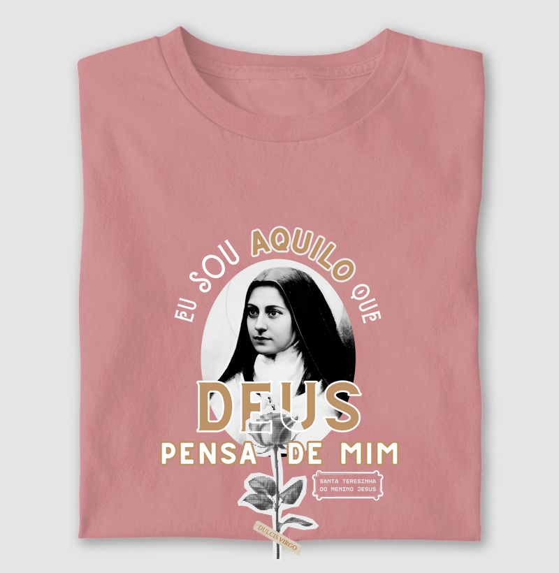 T-Shirt Santa Teresinha "Eu sou aquilo que DEUS pensa de mim."