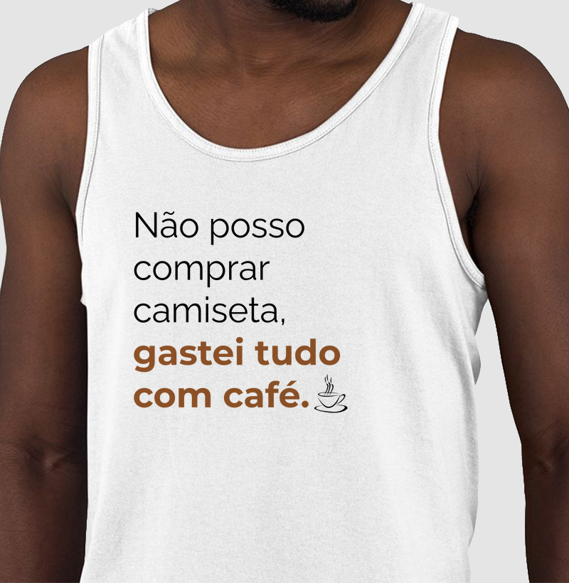 Não posso comprar camiseta, gastei tudo com café