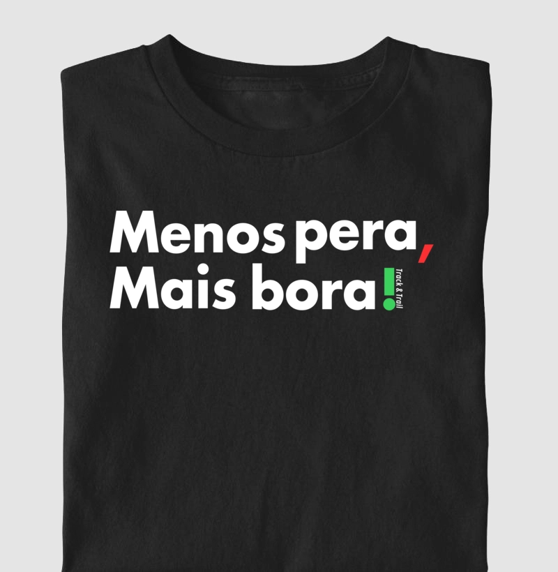 Camiseta Masc e Fem Menos Pera, Mais Bora