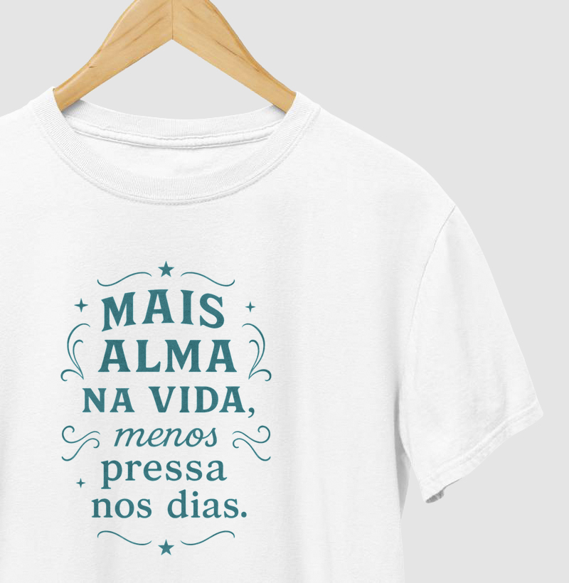 Mais alma na vida, menos pressa nos dias.
