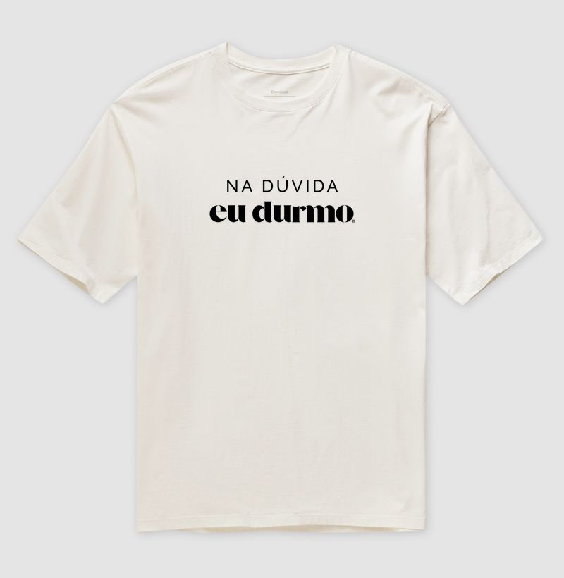 Camiseta Oversized Na dúvida eu durmo