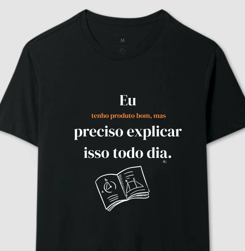 Eu tenho produto bom, mas preciso explicar isso todo dia.   