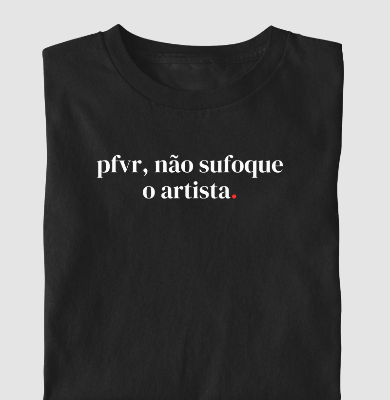 Pfvr, não sufoque o artista.