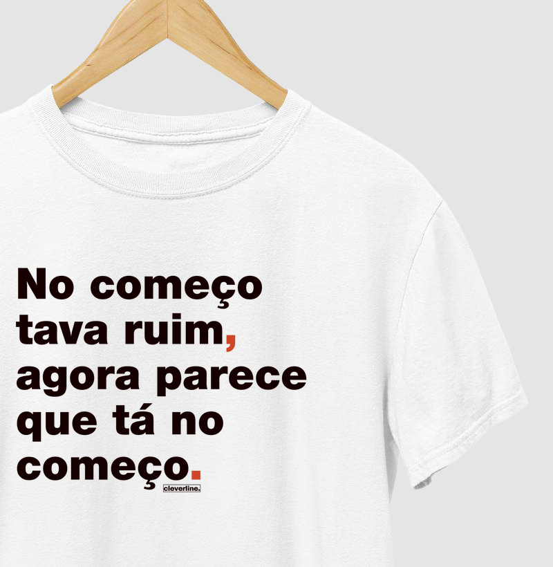 No começo tava ruim.