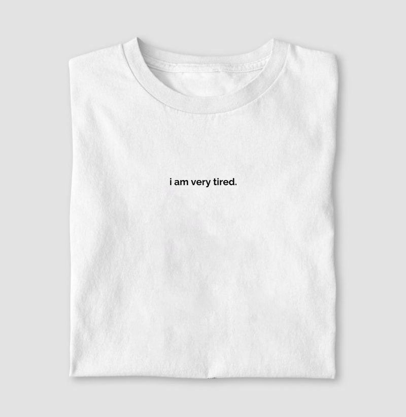 i am very tired