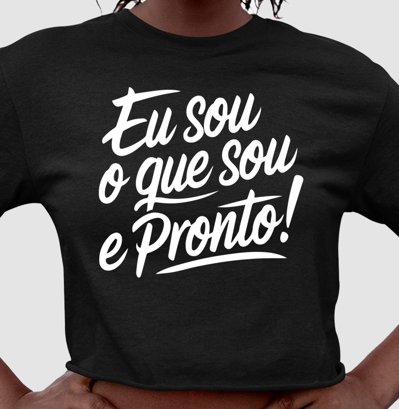 Eu sou o que sou e pronto!