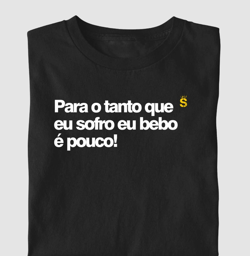 Para o tanto que eu sofro eu bebo e pouco 