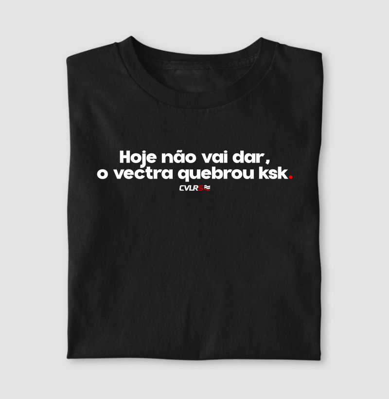 Hoje não vai dar, o vectra quebrou ksk.