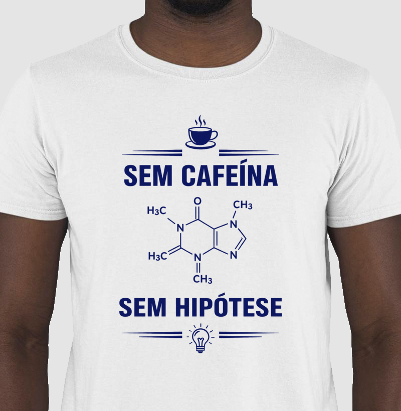 Camiseta Sem Cafeína, Sem Hipótese - Masculino e Feminino