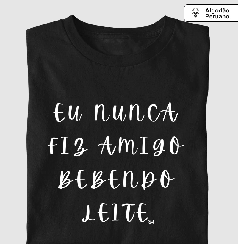 Camiseta Algodão Peruano - Eu nunca Fiz Amigo Bebendo Leite