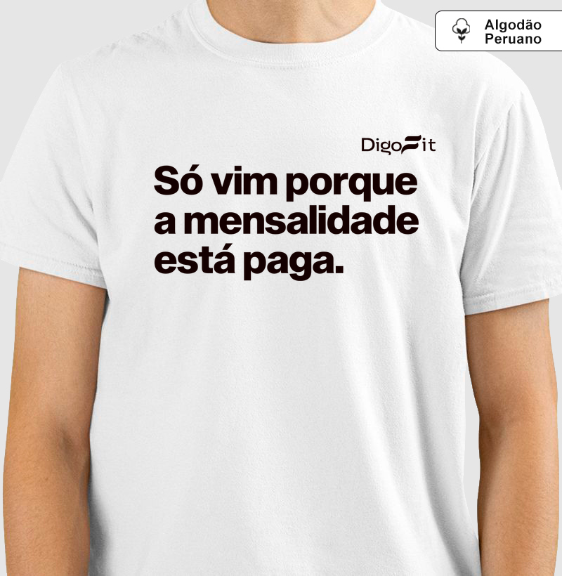 CAMISETA ALGODÃO PERUANO ACADEMIA SÓ VIM PORQUE A MENSALIDADE ESTÁ PAGA