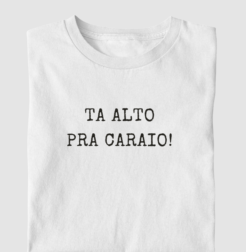 TA ALTO PRA CARAIO!